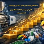 ده گام طلایی برای بهینه‌سازی عملکرد دستگاه تزریق پلاستیک در کارخانه شما